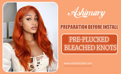 Preparation before installing the wig— Pre-Plucked & Bleached Knots