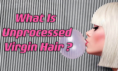 What Is Unprocessed Virgin Hair ?
