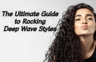 The Ultimate Guide to Rocking Deep Wave Styles